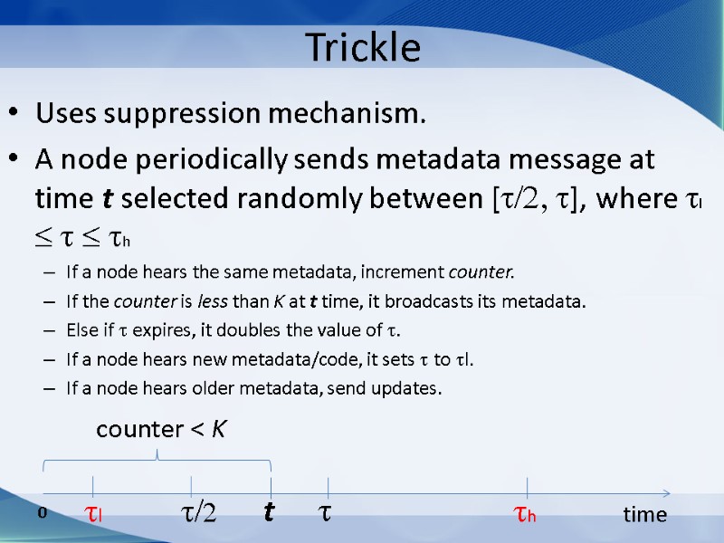 Trickle Uses suppression mechanism. A node periodically sends metadata message at time t selected